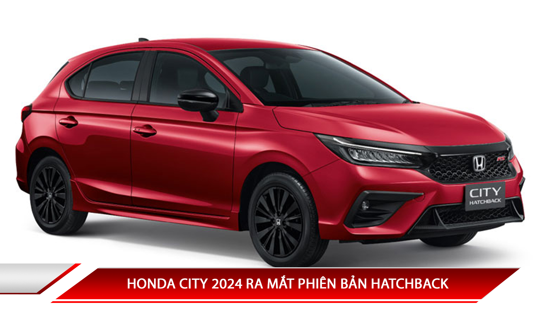 HONDA CITY 2024 RA MẮT PHIÊN BẢN HATCHBACK VỚI GIÁ TỪ 515 TRIỆU ĐỒNG